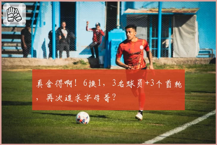 真舍得啊！6换1，3名球员+3个首轮，再次追求字母哥？