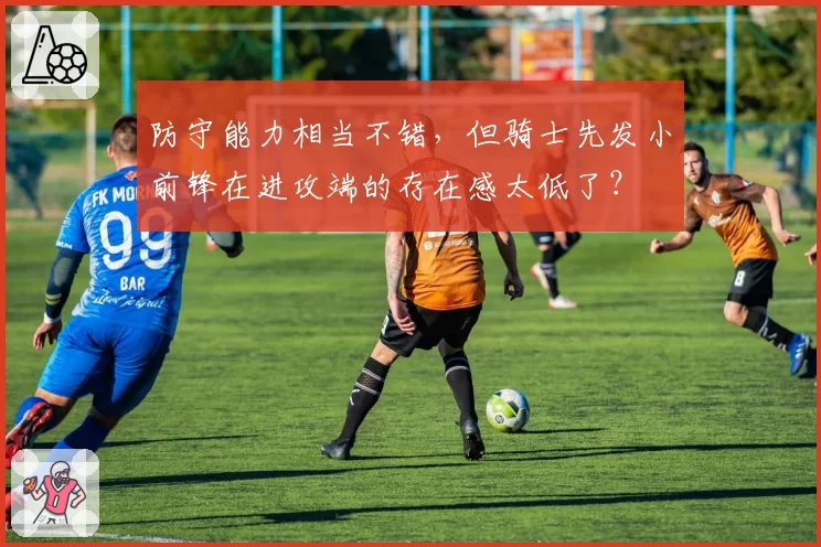 防守能力相当不错，但骑士先发小前锋在进攻端的存在感太低了？