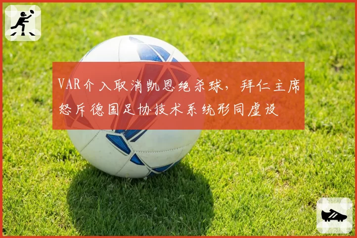 VAR介入取消凯恩绝杀球,拜仁主席怒斥德国足协技术系统形同虚设