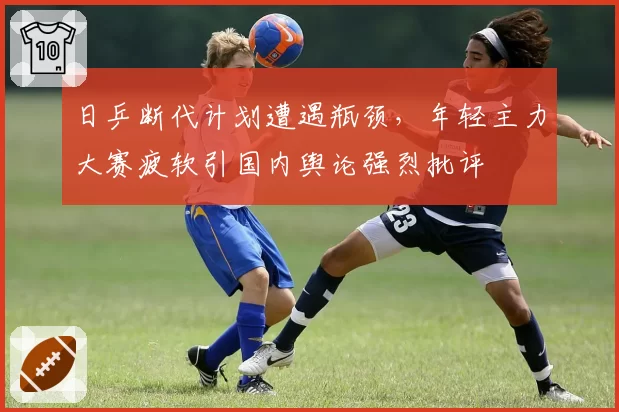 日乒断代计划遭遇瓶颈，年轻主力大赛疲软引国内舆论强烈批评