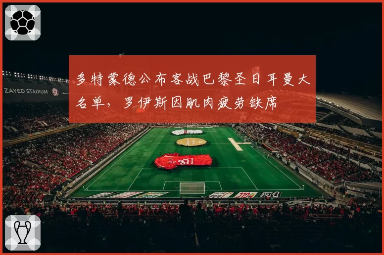 多特蒙德公布客战巴黎圣日耳曼大名单，罗伊斯因肌肉疲劳缺席